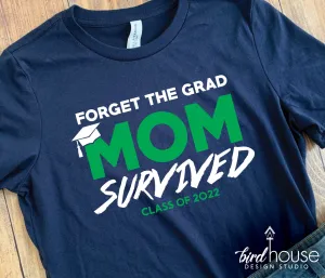 Forget the Grad, MOM Survived Shirt, Graduate